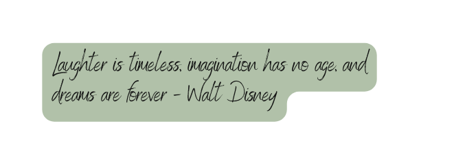 Laughter is timeless imagination has no age and dreams are forever Walt Disney